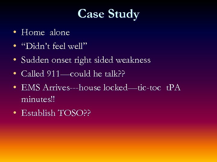 Case Study • • • Home alone “Didn’t feel well” Sudden onset right sided