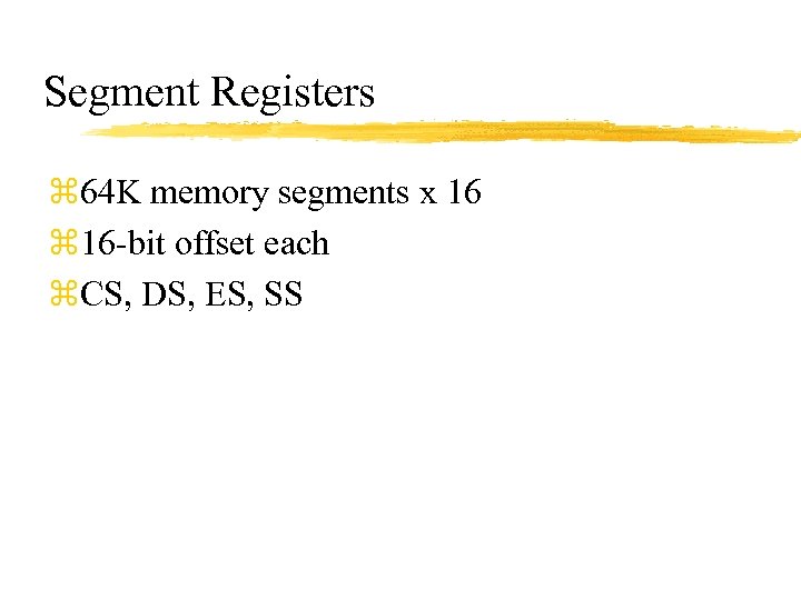 Segment Registers z 64 K memory segments x 16 z 16 -bit offset each