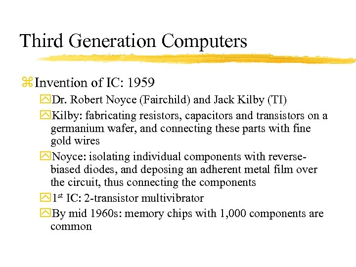 Third Generation Computers z Invention of IC: 1959 y. Dr. Robert Noyce (Fairchild) and