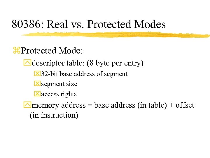 80386: Real vs. Protected Modes z. Protected Mode: ydescriptor table: (8 byte per entry)