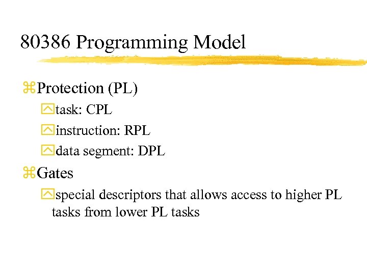 80386 Programming Model z. Protection (PL) ytask: CPL yinstruction: RPL ydata segment: DPL z.