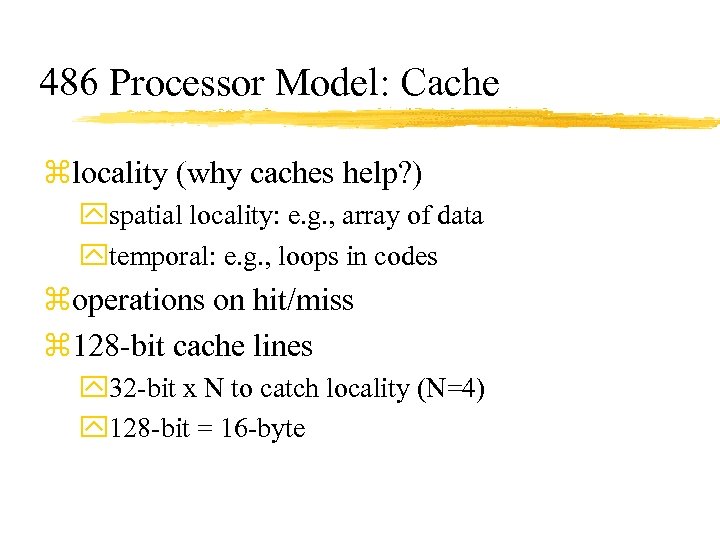 486 Processor Model: Cache zlocality (why caches help? ) yspatial locality: e. g. ,