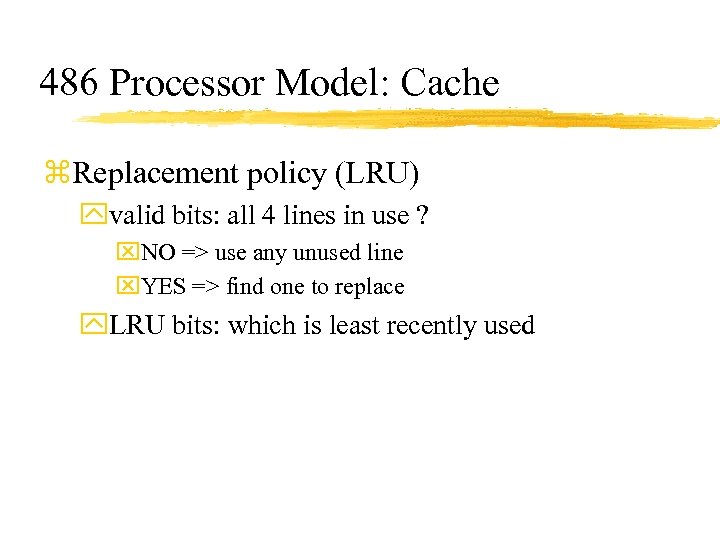 486 Processor Model: Cache z. Replacement policy (LRU) yvalid bits: all 4 lines in