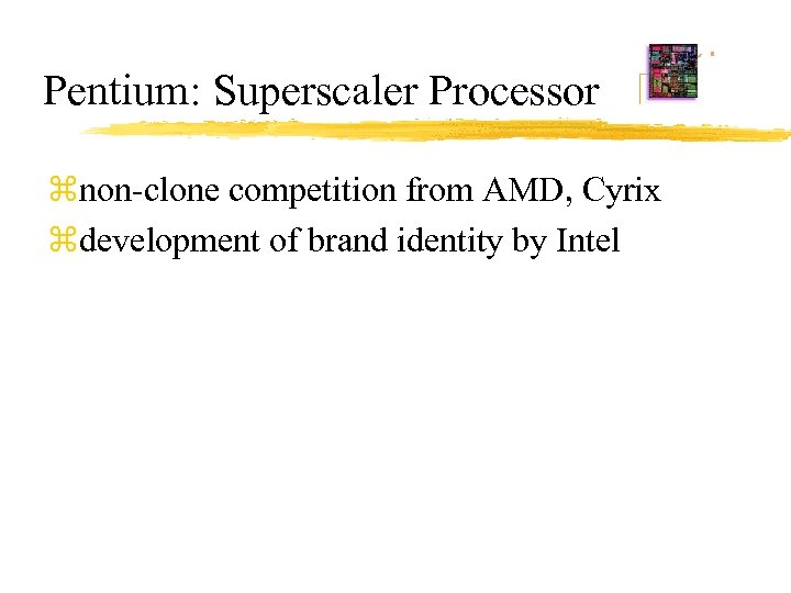 Pentium: Superscaler Processor znon-clone competition from AMD, Cyrix zdevelopment of brand identity by Intel