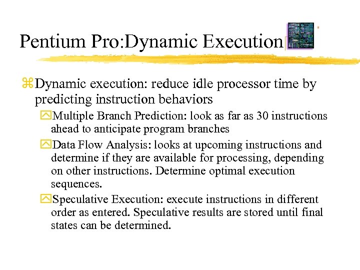 Pentium Pro: Dynamic Execution z Dynamic execution: reduce idle processor time by predicting instruction
