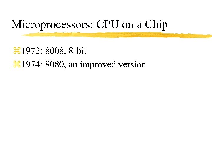 Microprocessors: CPU on a Chip z 1972: 8008, 8 -bit z 1974: 8080, an