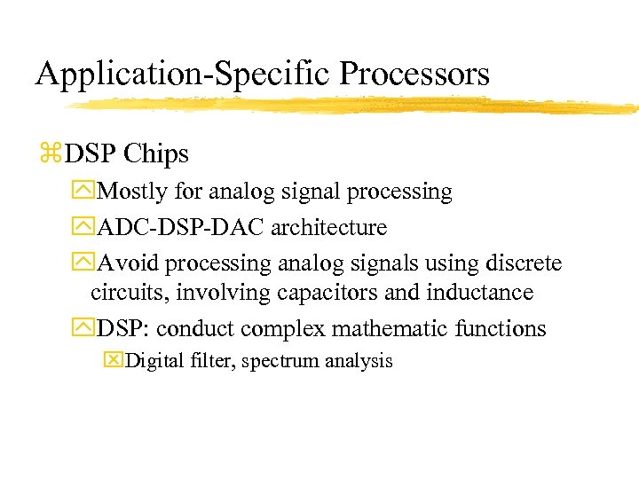 Application-Specific Processors z. DSP Chips y. Mostly for analog signal processing y. ADC-DSP-DAC architecture