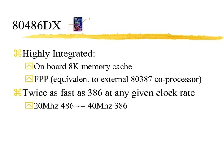80486 DX z. Highly Integrated: y. On board 8 K memory cache y. FPP