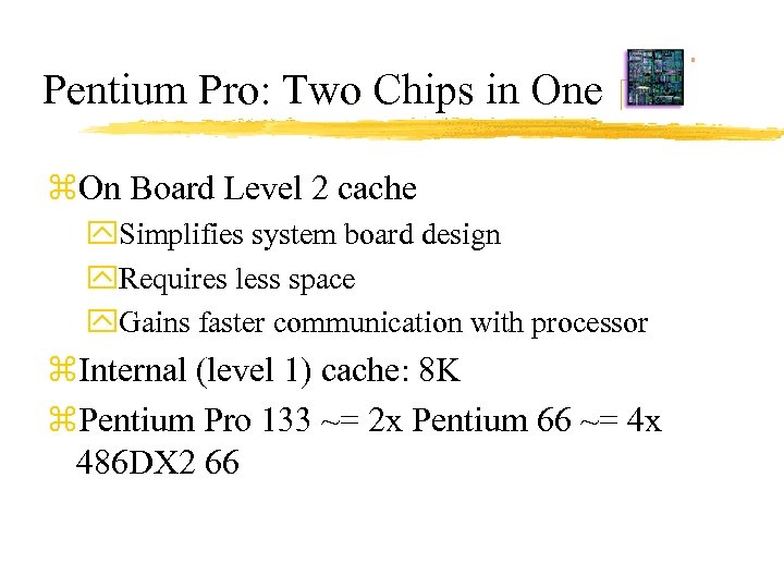 Pentium Pro: Two Chips in One z. On Board Level 2 cache y. Simplifies