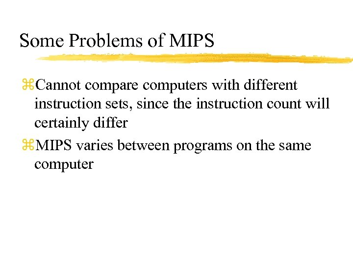 Some Problems of MIPS z. Cannot compare computers with different instruction sets, since the