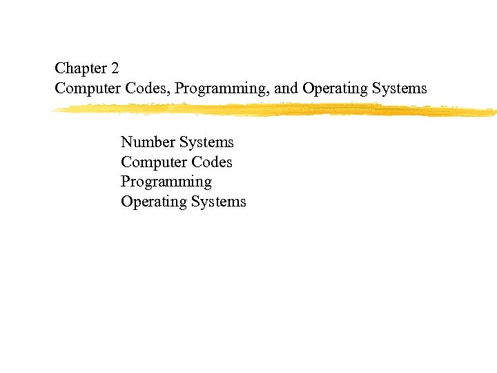 Chapter 2 Computer Codes, Programming, and Operating Systems Number Systems Computer Codes Programming Operating