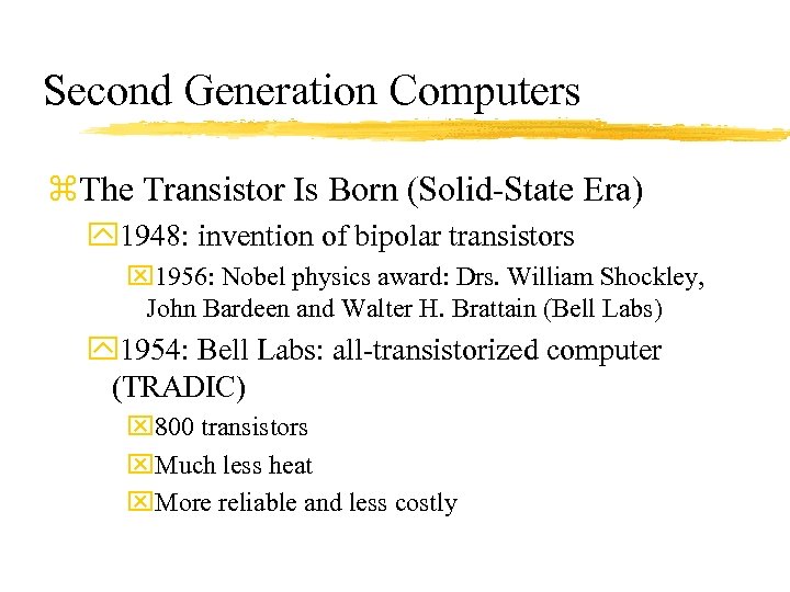 Second Generation Computers z. The Transistor Is Born (Solid-State Era) y 1948: invention of