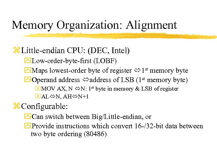 Memory Organization: Alignment z Little-endian CPU: (DEC, Intel) y. Low-order-byte-first (LOBF) y. Maps lowest-order