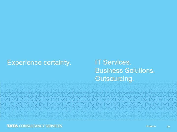 Experience certainty. IT Services. Business Solutions. Outsourcing. 3/18/2018 20 