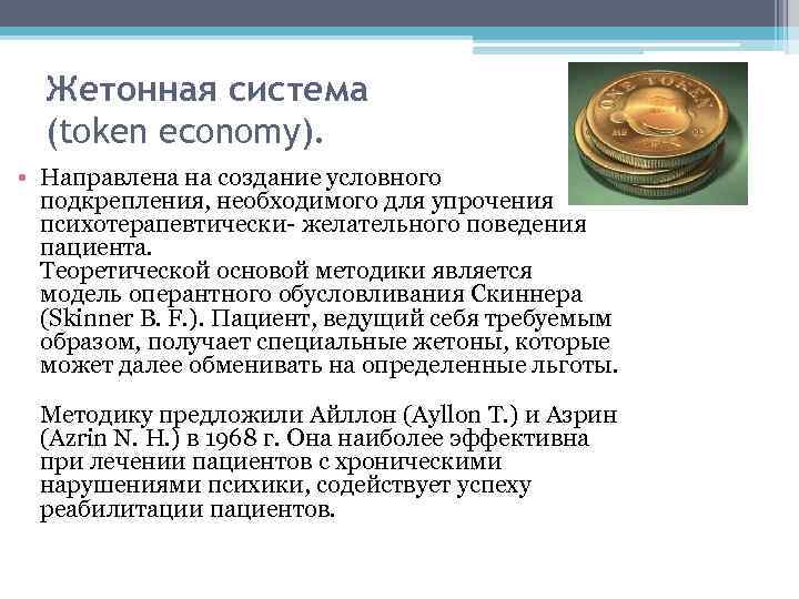Жетонная система (token economy). • Направлена на создание условного подкрепления, необходимого для упрочения психотерапевтически-