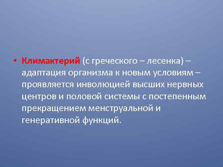  • Климактерий (с греческого – лесенка) – адаптация организма к новым условиям –