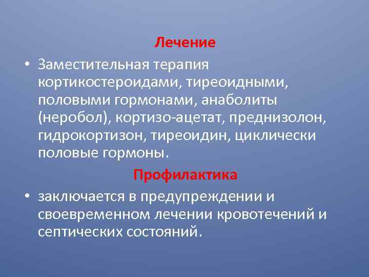 Лечение • Заместительная терапия кортикостероидами, тиреоидными, половыми гормонами, анаболиты (неробол), кортизо-ацетат, преднизолон, гидрокортизон, тиреоидин,