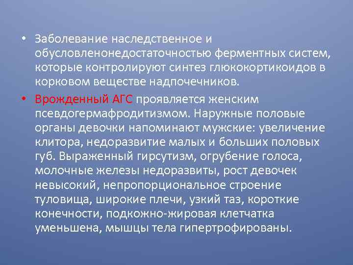  • Заболевание наследственное и обусловленонедостаточностью ферментных систем, которые контролируют синтез глюкокортикоидов в корковом