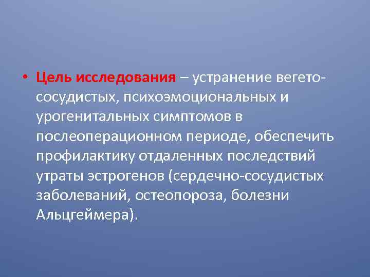  • Цель исследования – устранение вегетососудистых, психоэмоциональных и урогенитальных симптомов в послеоперационном периоде,