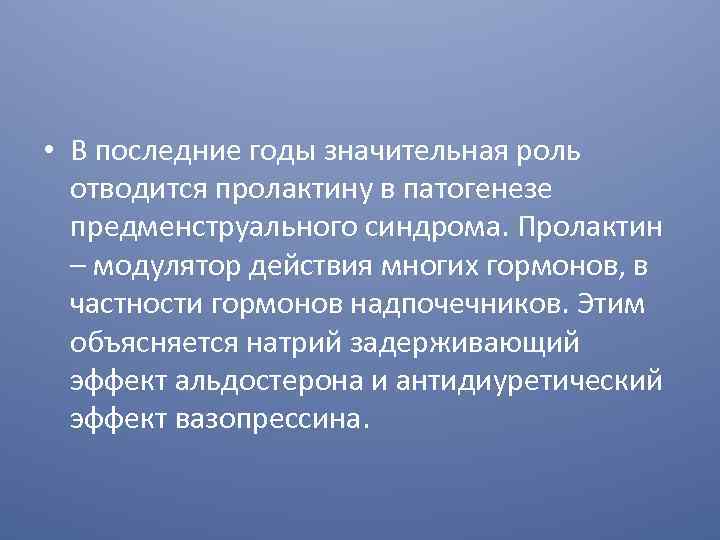  • В последние годы значительная роль отводится пролактину в патогенезе предменструального синдрома. Пролактин