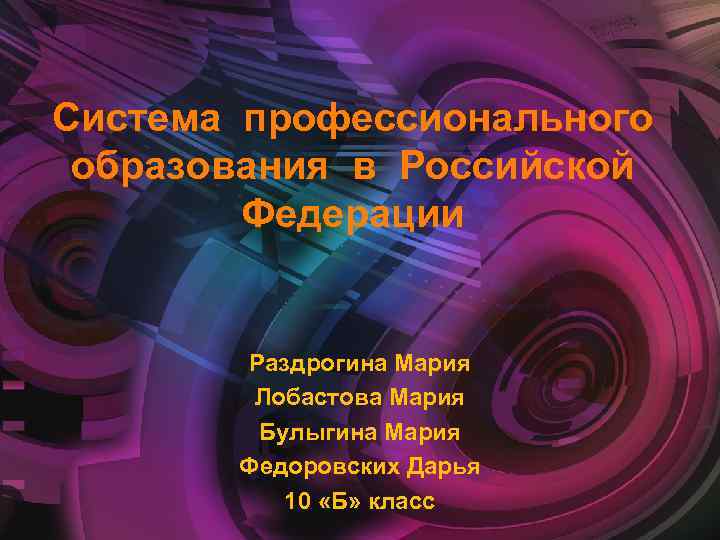  Система профессионального образования в Российской Федерации Раздрогина Мария Лобастова Мария Булыгина Мария Федоровских