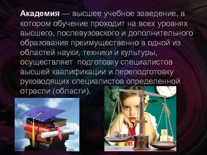  Академия — высшее учебное заведение, в котором обучение проходит на всех уровнях высшего,