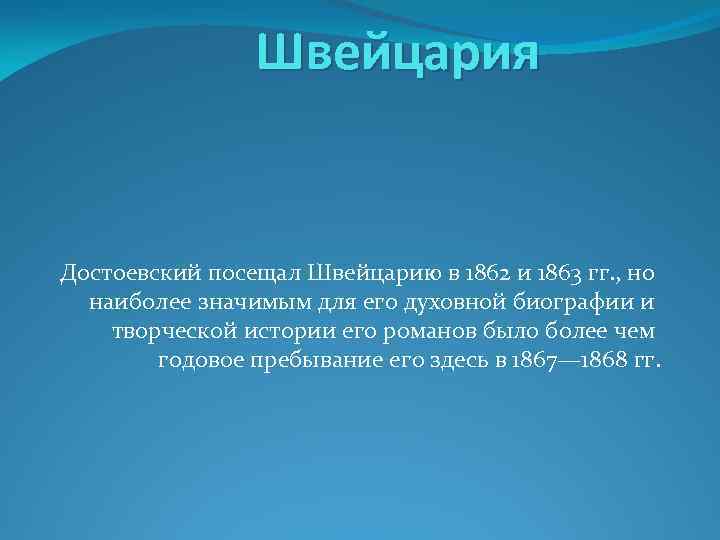 Швейцария Достоевский посещал Швейцарию в 1862 и 1863 гг. , но наиболее значимым для