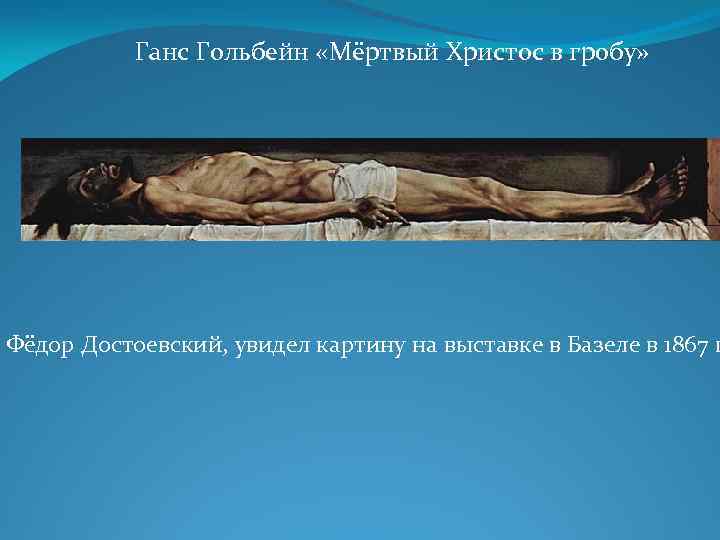 Ганс Гольбейн «Мёртвый Христос в гробу» Фёдор Достоевский, увидел картину на выставке в Базеле