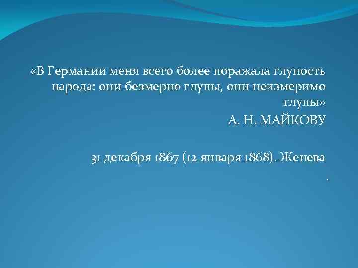  «В Германии меня всего более поражала глупость народа: они безмерно глупы, они неизмеримо