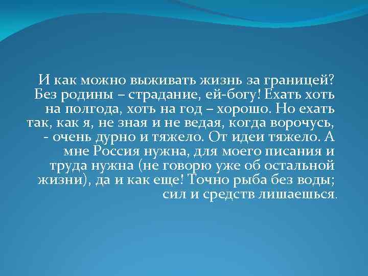 И как можно выживать жизнь за границей? Без родины – страдание, ей-богу! Ехать хоть
