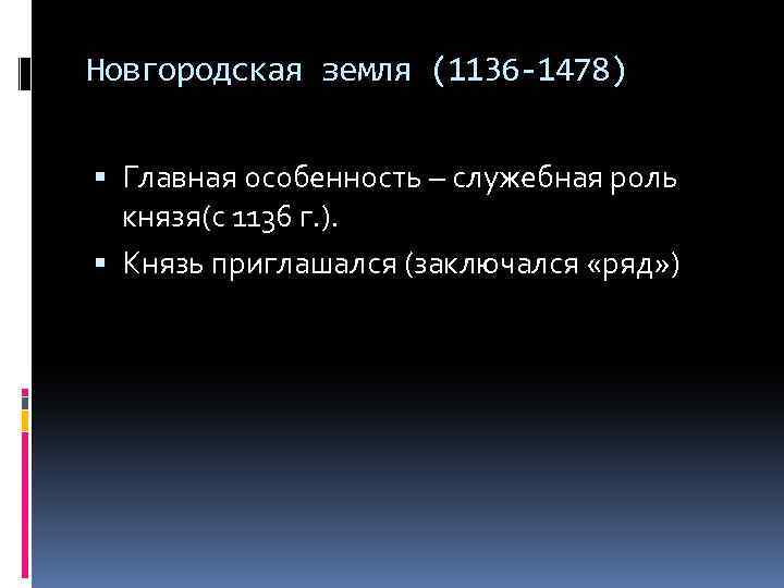 Новгородская земля (1136 -1478) Главная особенность – служебная роль князя(с 1136 г. ). Князь