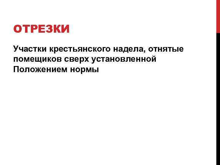 ОТРЕЗКИ Участки крестьянского надела, отнятые помещиков сверх установленной Положением нормы 