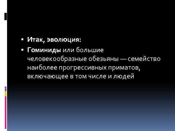  Итак, эволюция: Гоминиды или большие человекообразные обезьяны — семейство наиболее прогрессивных приматов, включающее