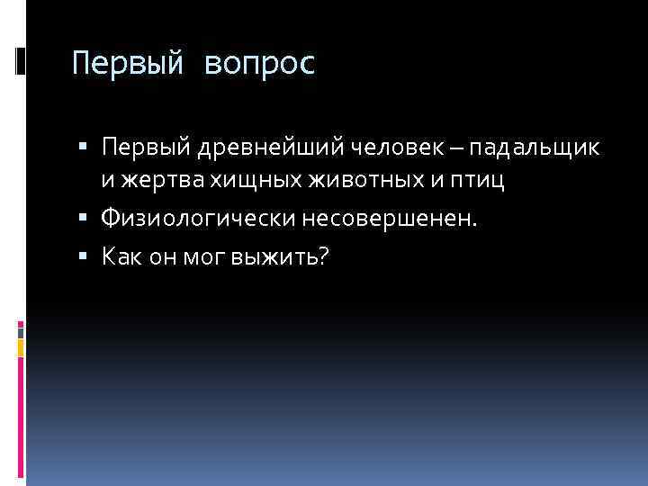 Первый вопрос Первый древнейший человек – падальщик и жертва хищных животных и птиц Физиологически
