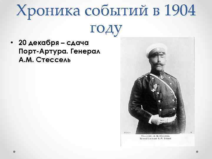 Хроника событий в 1904 году • 20 декабря – сдача Порт-Артура. Генерал А. М.