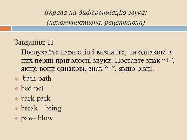 Вправа на диференціацію звука: (некомуніктивна, рецептивна) Завдання: П Послухайте пари слів і визначте, чи