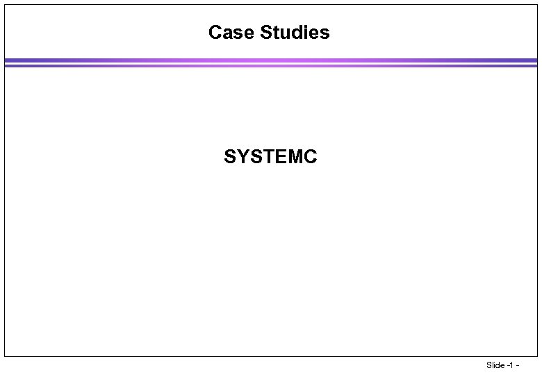 Case Studies SYSTEMC Slide -1 - 