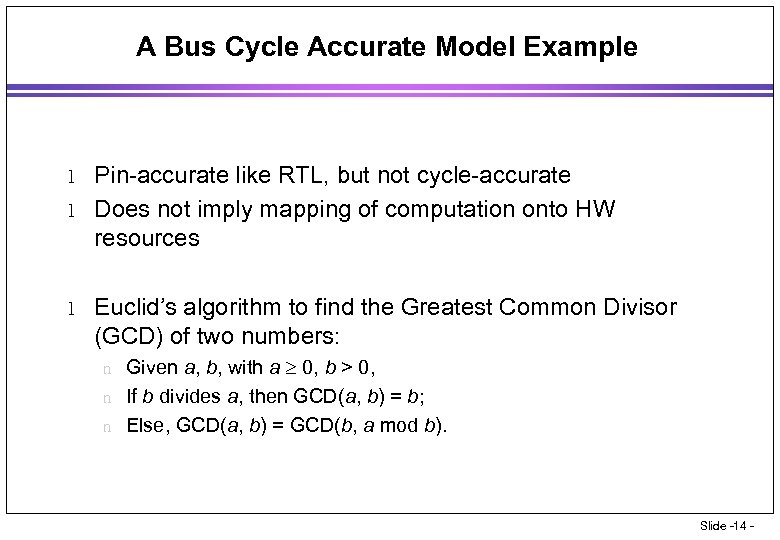 A Bus Cycle Accurate Model Example l l l Pin-accurate like RTL, but not