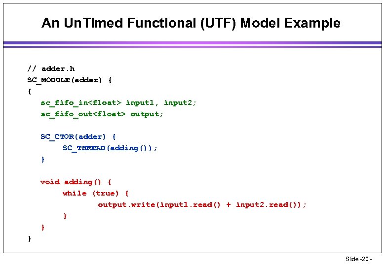 An Un. Timed Functional (UTF) Model Example // adder. h SC_MODULE(adder) { { sc_fifo_in<float>