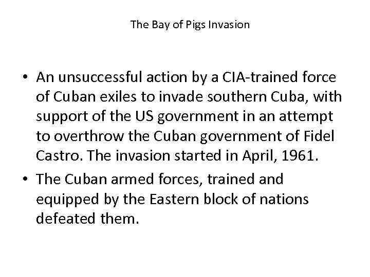 The Bay of Pigs Invasion • An unsuccessful action by a CIA-trained force of