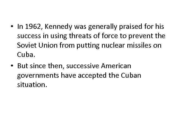  • In 1962, Kennedy was generally praised for his success in using threats