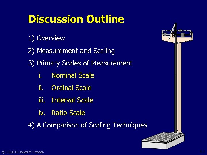 Discussion Outline 1) Overview 2) Measurement and Scaling 3) Primary Scales of Measurement i.