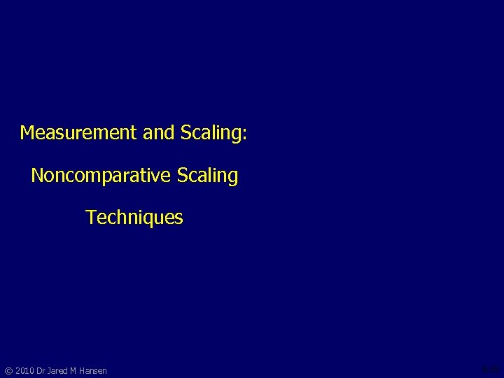 Measurement and Scaling: Noncomparative Scaling Techniques © 2010 Dr Jared M Hansen 8 -23