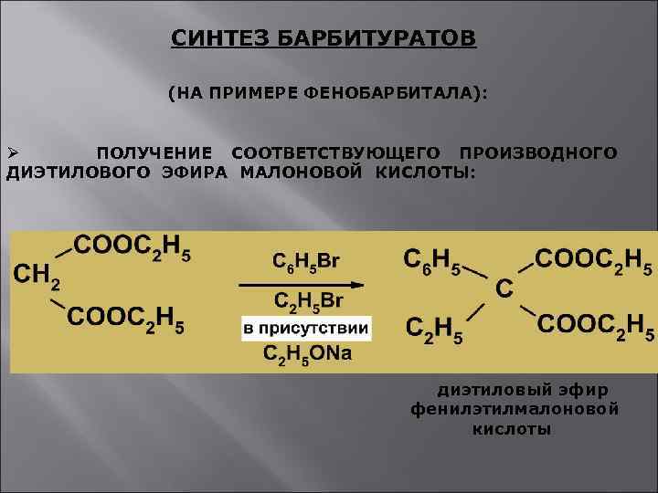 СИНТЕЗ БАРБИТУРАТОВ (НА ПРИМЕРЕ ФЕНОБАРБИТАЛА): Ø ПОЛУЧЕНИЕ СООТВЕТСТВУЮЩЕГО ПРОИЗВОДНОГО ДИЭТИЛОВОГО ЭФИРА МАЛОНОВОЙ КИСЛОТЫ: диэтиловый