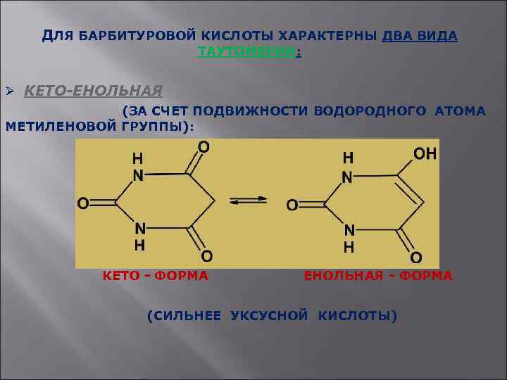 ДЛЯ БАРБИТУРОВОЙ КИСЛОТЫ ХАРАКТЕРНЫ ДВА ВИДА ТАУТОМЕРИИ: Ø КЕТО-ЕНОЛЬНАЯ (ЗА СЧЕТ ПОДВИЖНОСТИ ВОДОРОДНОГО АТОМА