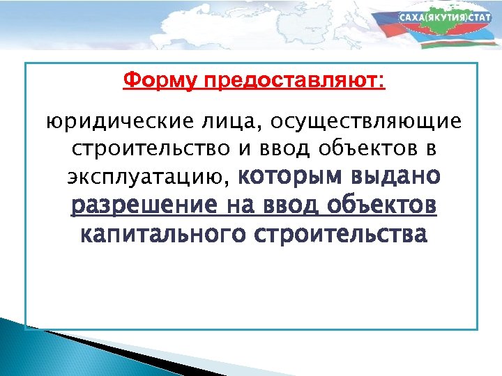 Форму предоставляют: юридические лица, осуществляющие строительство и ввод объектов в эксплуатацию, которым выдано разрешение
