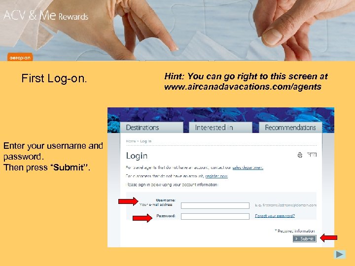 First Log-on. Enter your username and password. Then press “Submit”. Hint: You can go