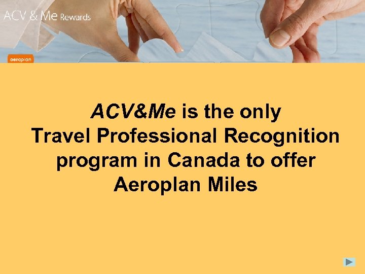 ACV&Me is the only Travel Professional Recognition program in Canada to offer Aeroplan Miles