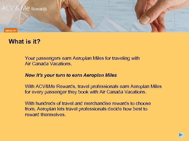 What is it? Your passengers earn Aeroplan Miles for traveling with Air Canada Vacations.