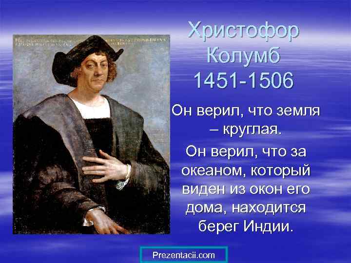 Христофор Колумб 1451 -1506 Он верил, что земля – круглая. Он верил, что за